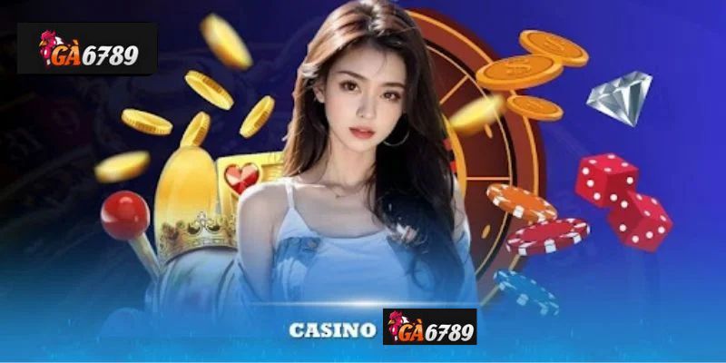 Hướng dẫn chi tiết tham gia sảnh casino Ga6789 cho người mới