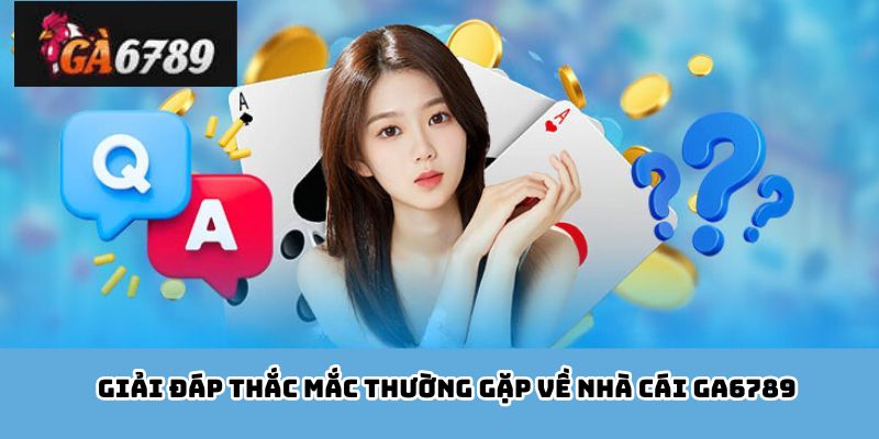 Giải đáp thắc mắc thường gặp về nhà cái Ga6789