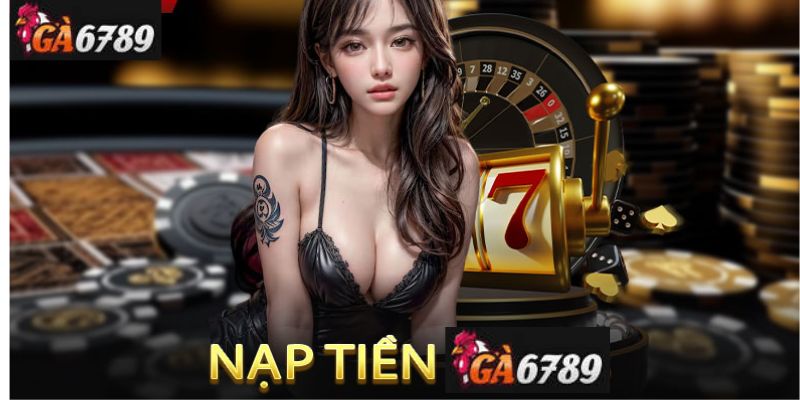 Những Điều Cần Lưu Ý Khi Thực Hiện Nạp Tiền Vào Ga6789