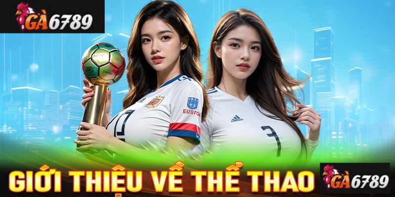 Sảnh Cá Cược Thể Thao Ga6789 – Nơi Mang Đến Trải Nghiệm Cá Cược Tuyệt Vời Cho Các Bet Thủ